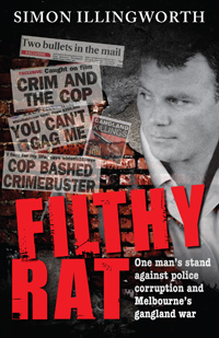 FILTHY RAT One man's stand against police corruption and Melbourne's gangland war. by Simon Illingworth